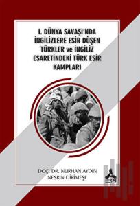 1. Dünya Savaşı'nda İngilizlere Esir Düşen Türkler ve İngiliz Esaretindeki Türk Esir Kampları