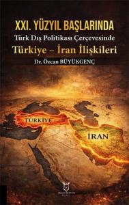 21. Yüzyıl Başlarında Türk Dış Politikası Çerçevesinde Türkiye - İran İlişkileri