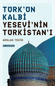 Türk'ün Kalbi Yesevi'nin Türkistan'ı
