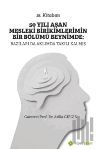 50 Yılı Aşan Mesleki Birikimlerimin Bir Bölümü Beynimde: Bazıları da Aklımda Takılı Kalmış