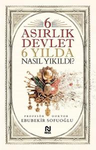 6 Asırlık Devlet 6 Yılda Nasıl Yıkıldı?