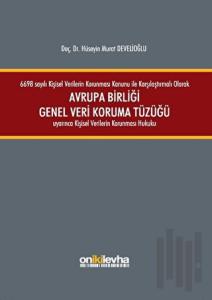6698 sayılı Kişisel Verilerin Korunması Kanunu ile Karşılaştırmalı Olarak Avrupa Birliği Genel Veri Koruma Tüzüğü Uyarınca Kişisel Verilerin Korunması Hukuku (Ciltli)