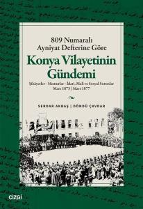809 Numaralı Ayniyat Defterine Göre Konya Vilayetinin Gündemi - Şikayetler - Memurlar - İdari, Mali ve Sosyal Sorunlar Mart 1873 - Mart 1877