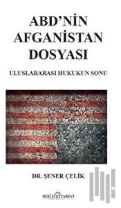 ABD’nin Afganistan Dosyası - Uluslararası Hukukun Sonu