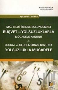 Açıklamalı - İçtihatlı Mal Bildiriminde Bulunulması Rüşvet ve Yolsuzluklarla Mücadele Kanunu - Ulusal ve Uluslararası Boyutta Yolsuzlukla Mücadele