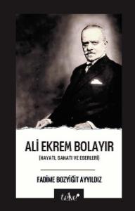 Ali Ekrem Bolayır: Hayatı, Sanatı ve Eserleri