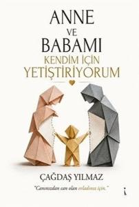 Anne ve Babamı Kendim İçin Yetiştiriyorum