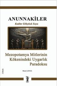 Annunnakiler - Kadim Gökyüzü Soyu - Mezopotamya Mmitlerinin Kökenindeki Uygarlık Paradoksu