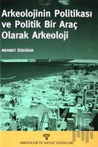 Arkeolojinin Politikası ve Politik Bir Araç Olarak Arkeoloji