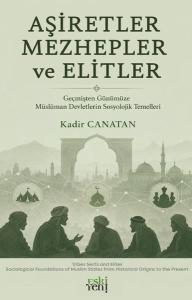 Aşiretler Mezhepler ve Elitler - Geçmişten Günümüze Müslüman Devletlerin Sosyolojik Temelleri
