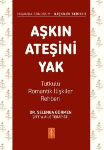 Aşkın Ateşini Yak - Tutkulu Romantik İlişkiler Rehberi-Yaşamda Dönüşüm - İlişkiler Serisi 3