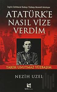 Atatürk’e Nasıl Vize Verdim İngiliz İstihbarat Subayı Yüzbaşı Bennett Anlatıyor