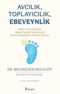 Avcılık Toplayıcılık Ebeveynlik: Mutlu ve Yardımsever Küçük İnsanlar Yetiştirmede Kadim Kültürlerden Alınacak Dersler