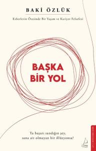 Başka Bir Yol - Ezberlerin Ötesinde Bir Yaşam ve Kariyer Felsefesi