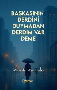 Başkasının Derdini Duymadan Derdim Var Deme
