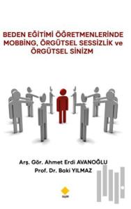 Beden Eğitimi Öğretmenlerinde Mobbing, Örgütsel Sessizlik Ve Örgütsel Sinizm