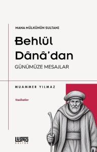 Behlül Dana'dan Günümüze Mesajlar - Mana Mülkünün Sultanı