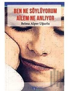 Ben Ne Söylüyorum Ailem Ne Anlıyor?