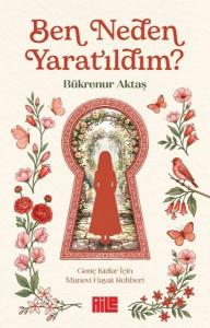 Ben Neden Yaratıldım? Genç Kızlar İçin Manevi Hayat Rehberi