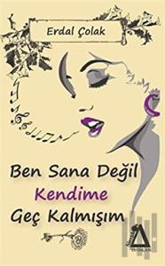 Ben Sana Değil Kendime Geç Kalmışım