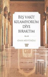 Beş Vakit Kılamıyorum Diye Bıraktım (Ciltli)