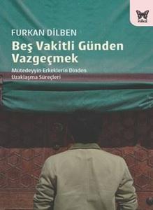Beş Vakitli Günden Vazgeçmek - Mütedeyyin Erkeklerin Dinden Uzaklaşma Süreçleri