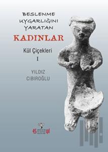 Beslenme Uygarlığını Yaratan Kadınlar - Kül Çiçekleri I