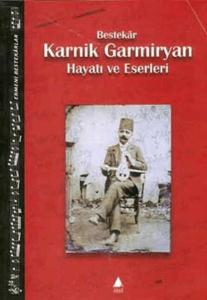 Bestekar Karnik Garmiryan Hayatı ve Eserleri