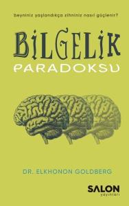 Bilgelik Paradoksu - Beyniniz Yaşlandıkça Zihniniz Nasıl Güçlenir?