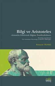 Bilgi ve Aristoteles - Aristoteles Felsefesinde Bilginin Temellendirilmesi