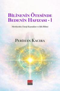 Bilinenin Ötesinde Bedenin Hafızası 1 - Meridyenler, Enerji Kaynakları ve Şifa Bilinci