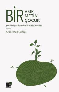 Bir Asır Bir Metin Bir Çocuk - Çocuk Ruhiyatı Üzerinden Dil ve Bilgi Sürekliliği