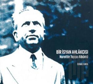 Bir İsyan Ahlakçısı Nurettin Topçu Albümü