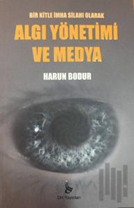 Bir Kitle İmha Silahı Olarak Algı Yönetimi ve Medya