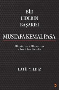 Bir Liderin Başarısı Mustafa Kemal Paşa - Müzakereden Mücadeleye Adım Adım Liderlik