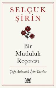 Bir Mutluluk Reçetesi - Çağı Anlamak İçin Yazılar