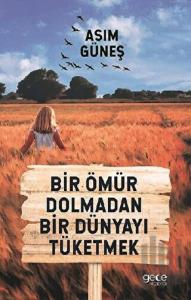 Bir Ömür Dolmadan Bir Dünyayı Tüketmek