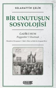 Bir Unutuşun Sosyolojisi Ğadir-i Hum : Peygamber’i Unutmak