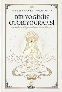 Bir Yoginin Otobiyografisi - Paramahansa Yogananda'nın Hayat Hikayesi