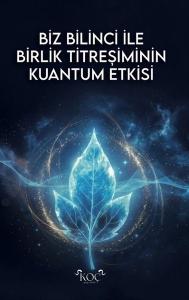 Biz Bilinci İle Birlik Titreşiminin Kuantum Etkisi (Ciltli)