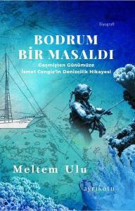 Bodrum Bir Masaldı - Geçmişten Günümüze İsmet Cengiz'in Denizcilik Hikayesi