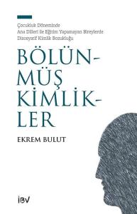 Bölünmüş Kimlikler - Çocukluk Döneminde Ana Dilleri İle Eğitim Yapamayan Bireylerde Disosyatif Kimli