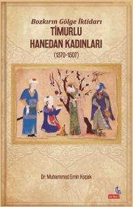 Bozkırın Gölge İktidarı Timurlu Hanedan Kadınları (1370  -  1507)