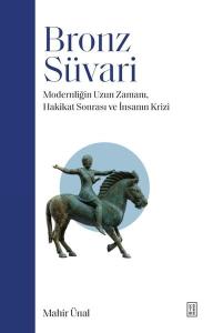 Bronz Süvari - Modernliğin Uzun Zamanı Hakikat Sonrası ve İnsanın Krizi
