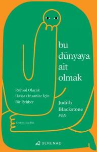 Bu Dünyaya Ait Olmak - Ruhsal Olarak Hassas İnsanlar İçin Bir Rehber