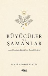 Büyücüler ve Şamanlar - İnsanlığın Kadim Büyü Din ve Kutsallık Serüveni