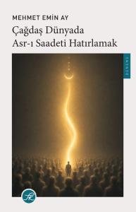 Çağdaş Dünyada Asr-ı Saadeti Hatırlamak