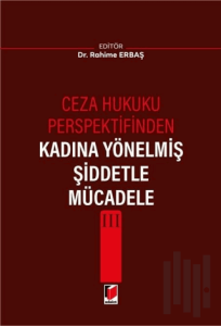 Ceza Hukuku Perspektifinden Kadına Yönelmiş Şiddetle Mücadele III
