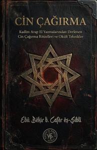 Cin Çağırma - Kadim Arap El Yazmalarından Derlenen Cin Çağırma Rituelleri ve Okult Teknikler