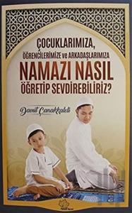 Çocuklarımıza Öğrencilerimize ve Arkadaşlarımıza Namazı Nasıl Öğretip Sevdirebiliriz?